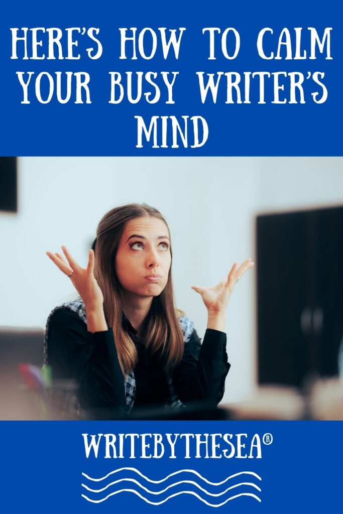 7 Simple Ways to Calm Your Busy Writer’s Mind and Get Back to Your Flow